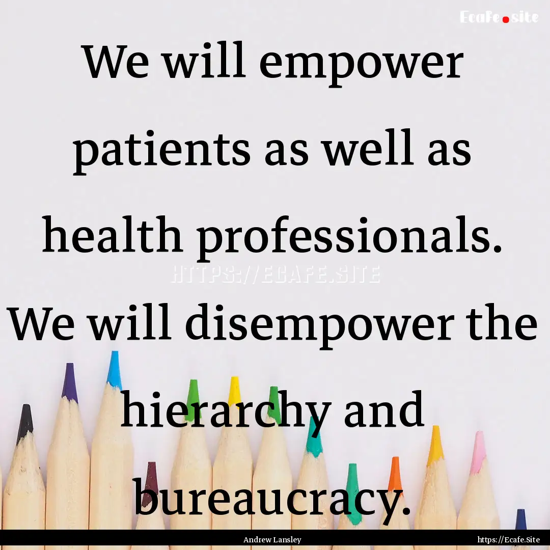 We will empower patients as well as health.... : Quote by Andrew Lansley