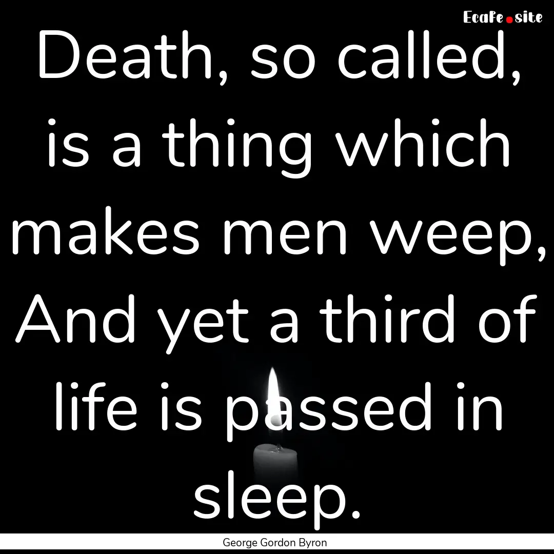 Death, so called, is a thing which makes.... : Quote by George Gordon Byron