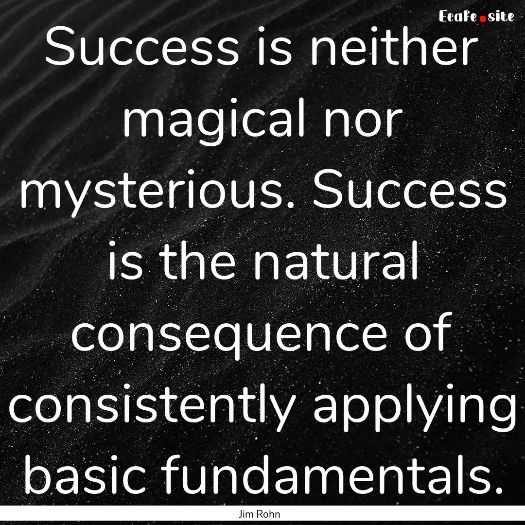 Success is neither magical nor mysterious..... : Quote by Jim Rohn