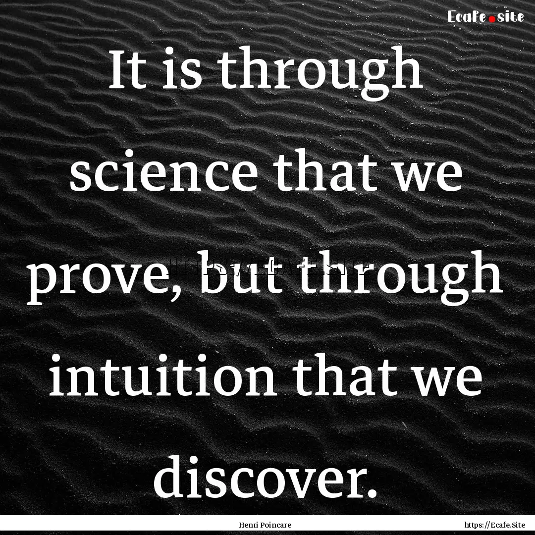 It is through science that we prove, but.... : Quote by Henri Poincare