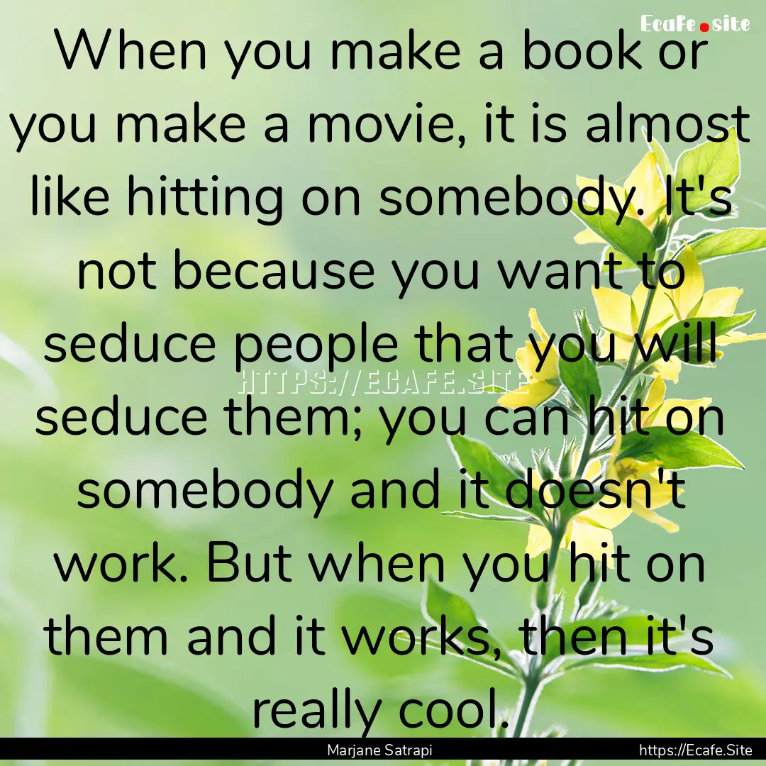 When you make a book or you make a movie,.... : Quote by Marjane Satrapi