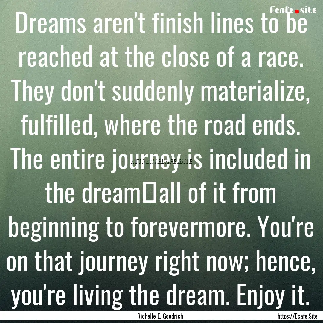 Dreams aren't finish lines to be reached.... : Quote by Richelle E. Goodrich