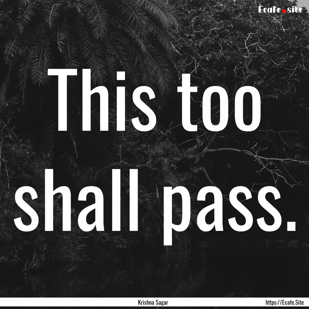 This too shall pass. : Quote by Krishna Sagar