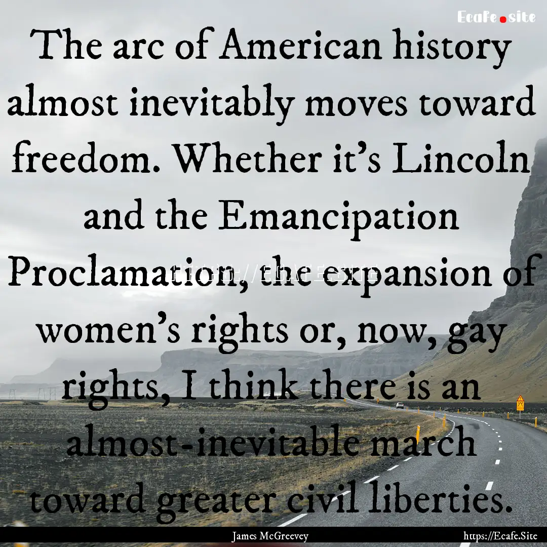 The arc of American history almost inevitably.... : Quote by James McGreevey