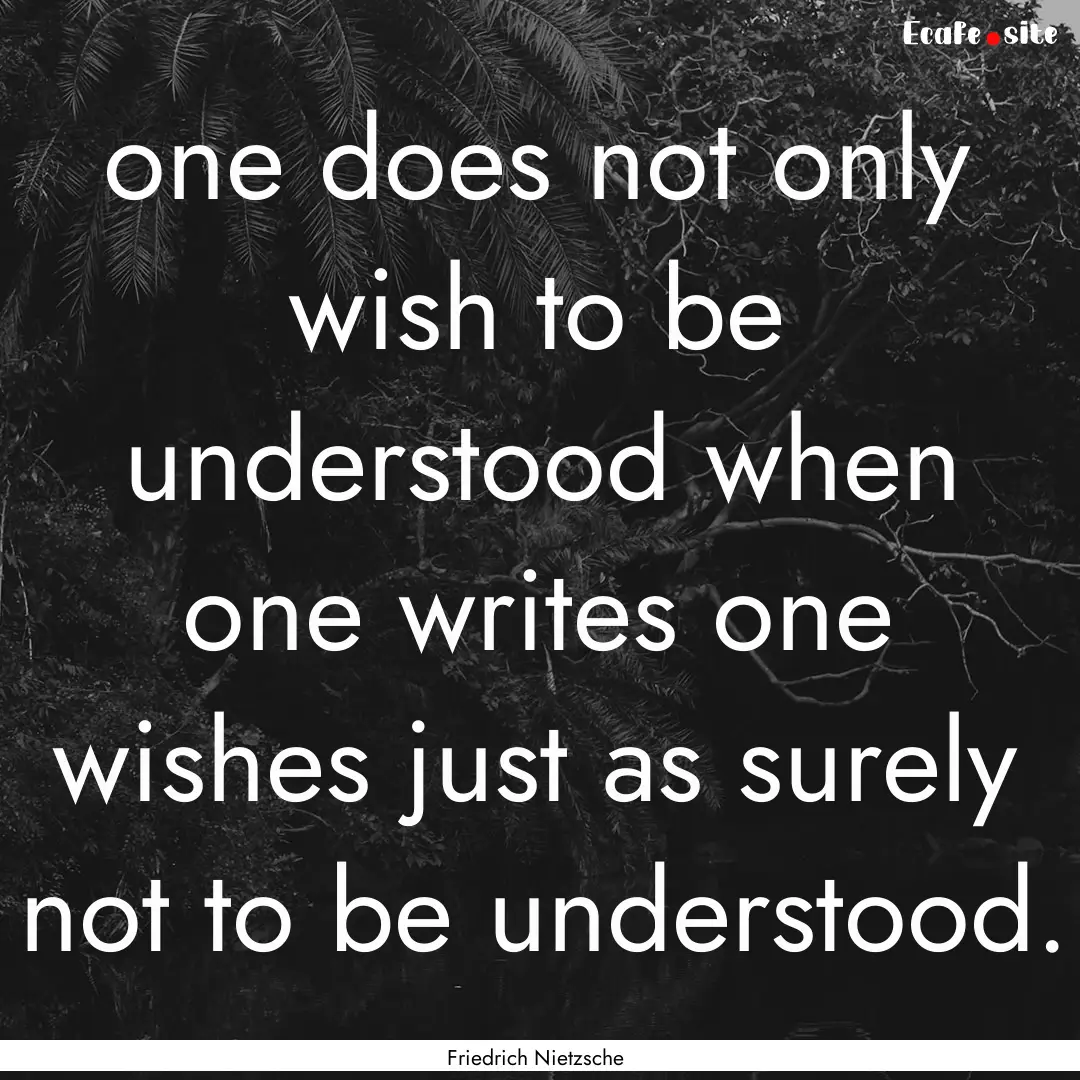 one does not only wish to be understood when.... : Quote by Friedrich Nietzsche