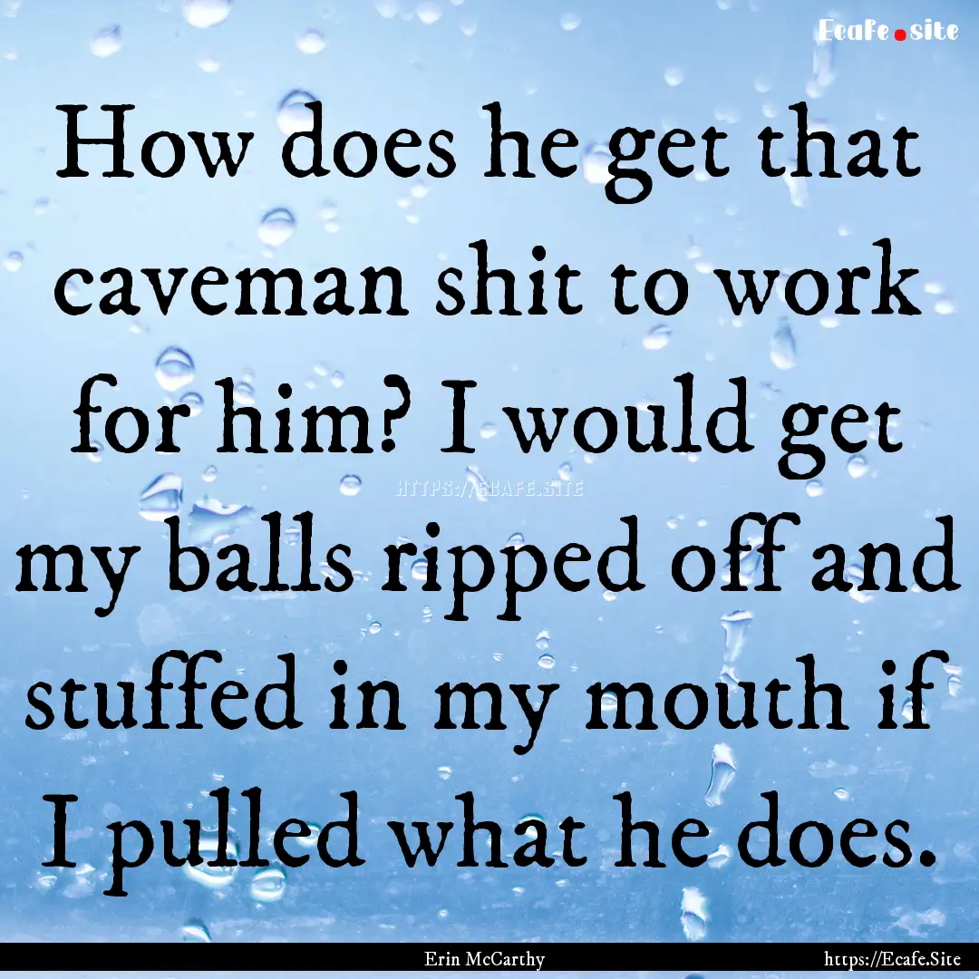 How does he get that caveman shit to work.... : Quote by Erin McCarthy