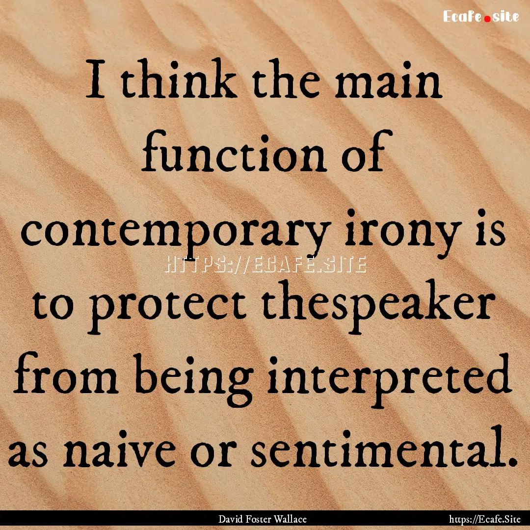 I think the main function of contemporary.... : Quote by David Foster Wallace