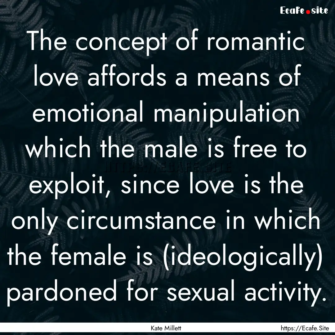 The concept of romantic love affords a means.... : Quote by Kate Millett