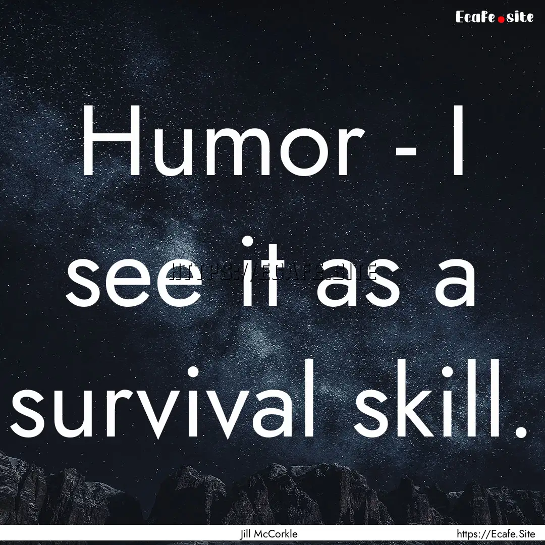 Humor - I see it as a survival skill. : Quote by Jill McCorkle