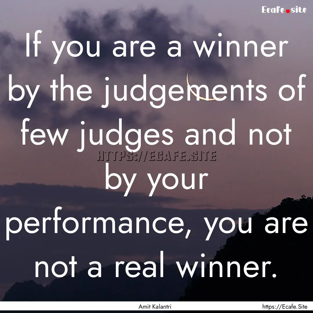 If you are a winner by the judgements of.... : Quote by Amit Kalantri