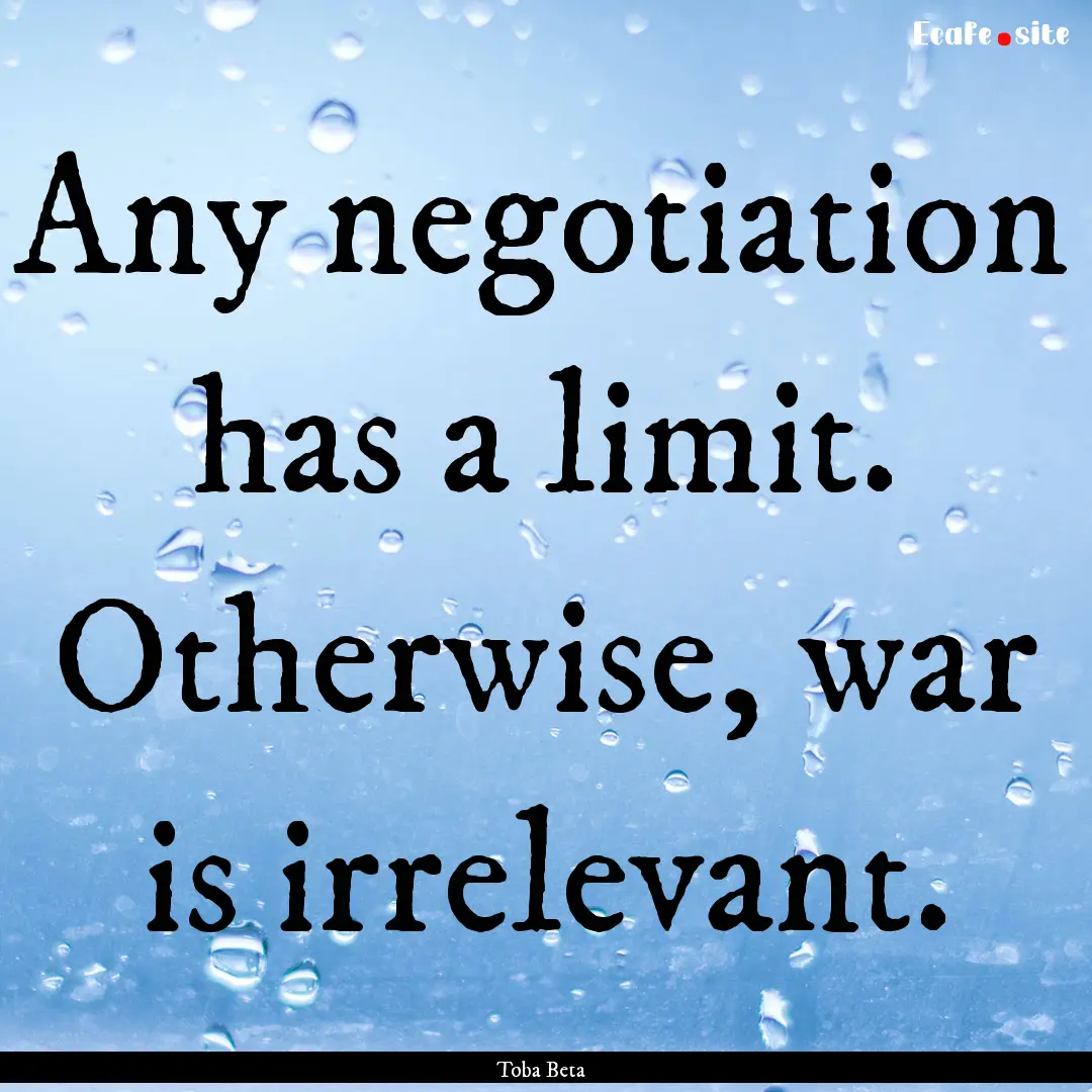 Any negotiation has a limit. Otherwise, war.... : Quote by Toba Beta