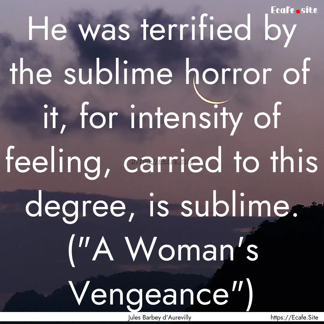 He was terrified by the sublime horror of.... : Quote by Jules Barbey d'Aurevilly