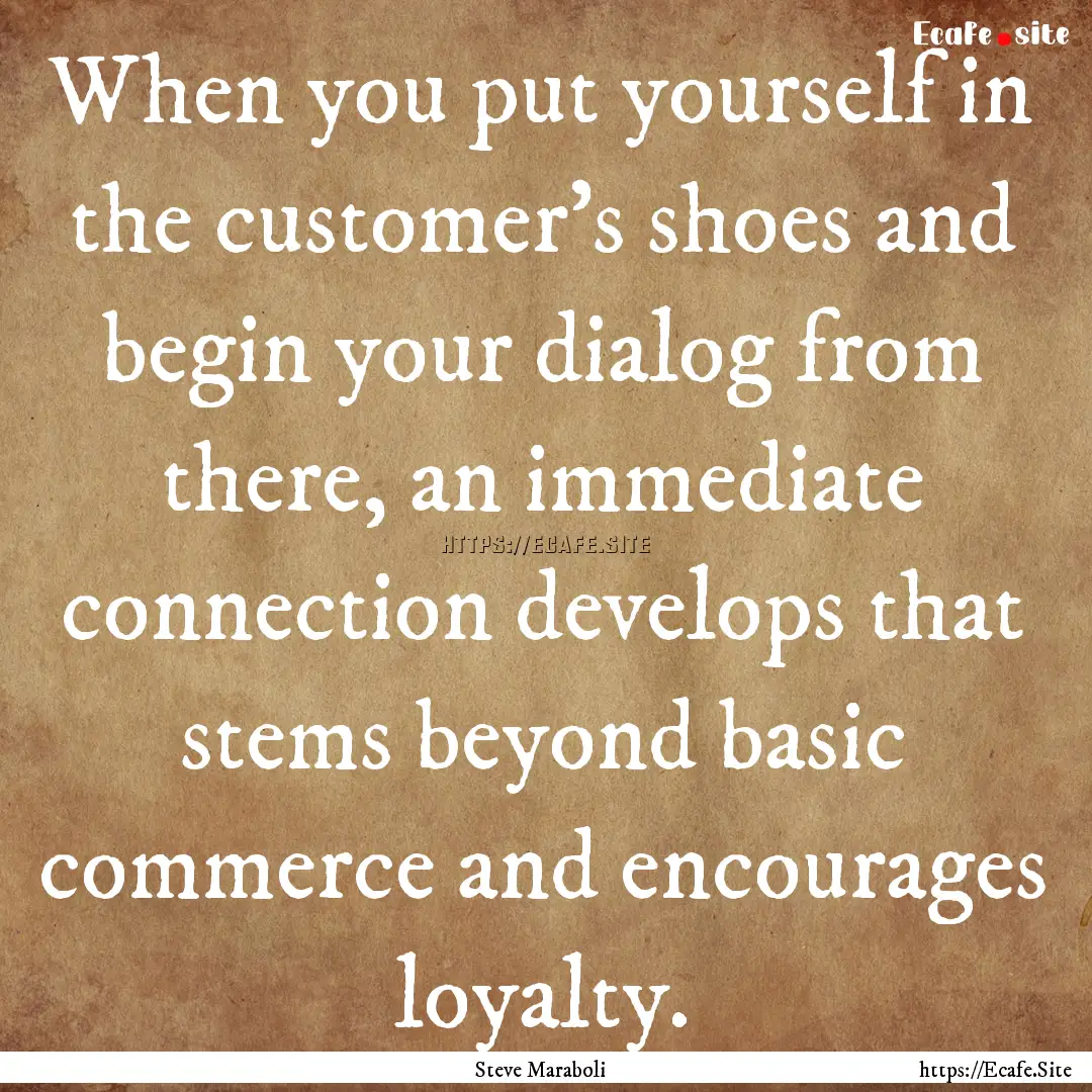 When you put yourself in the customer’s.... : Quote by Steve Maraboli