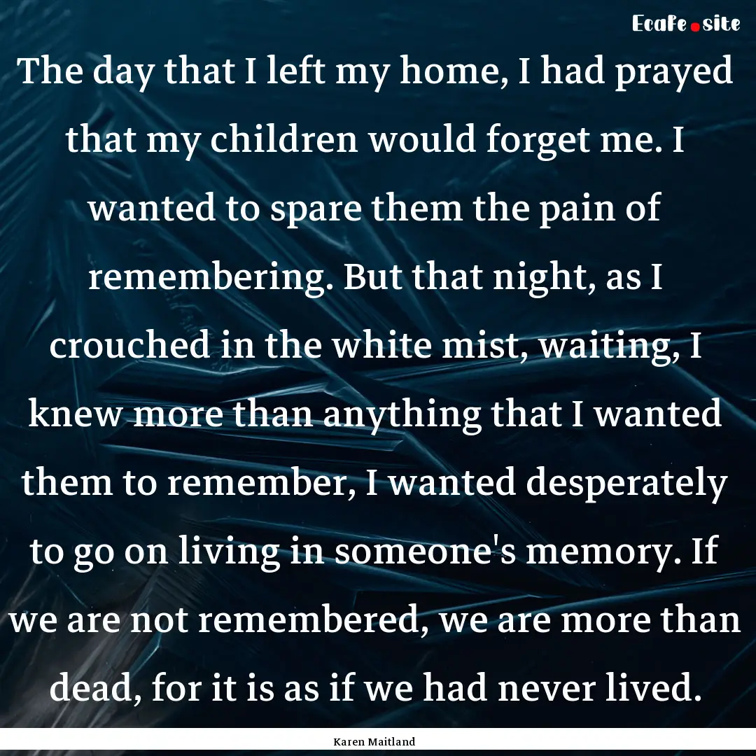 The day that I left my home, I had prayed.... : Quote by Karen Maitland