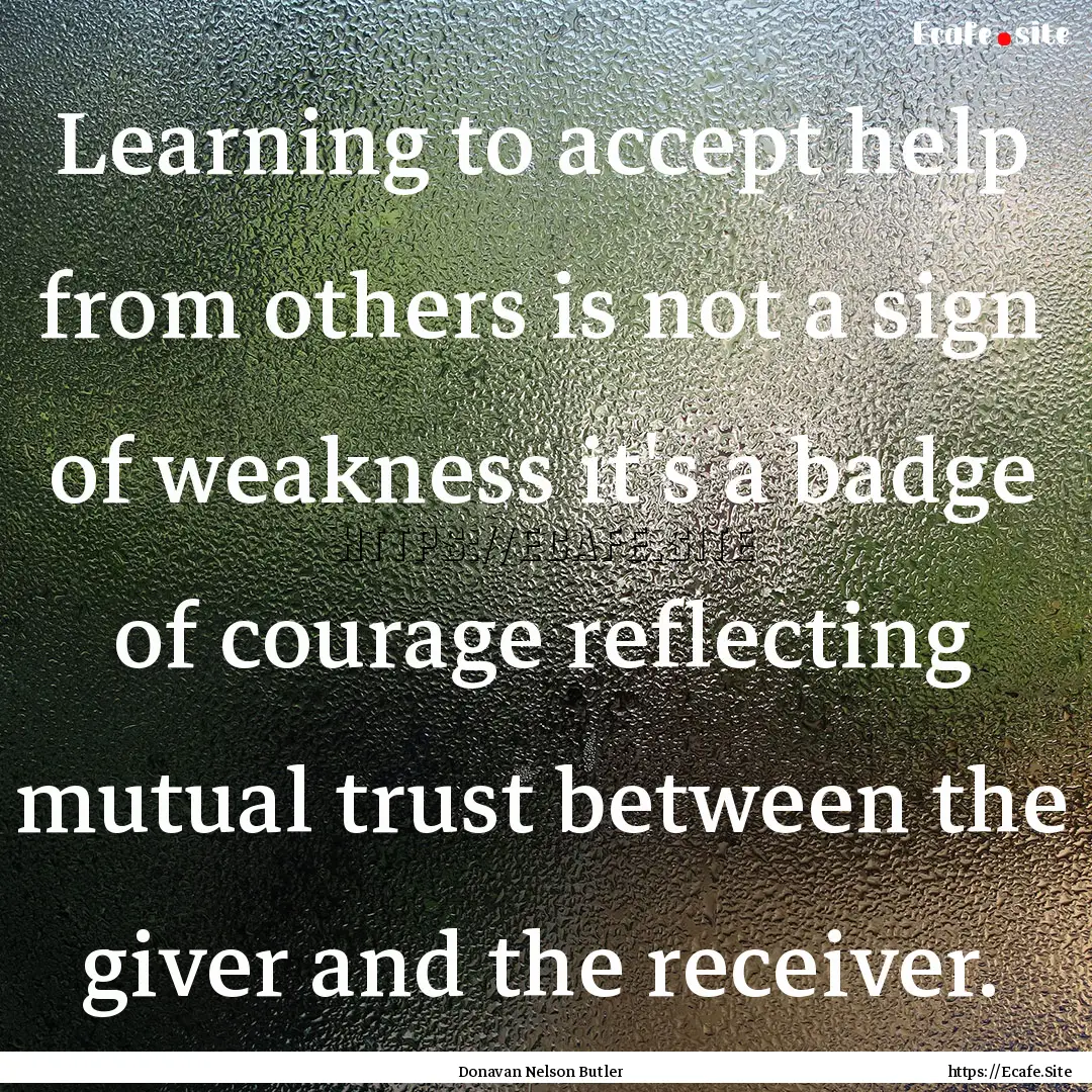 Learning to accept help from others is not.... : Quote by Donavan Nelson Butler