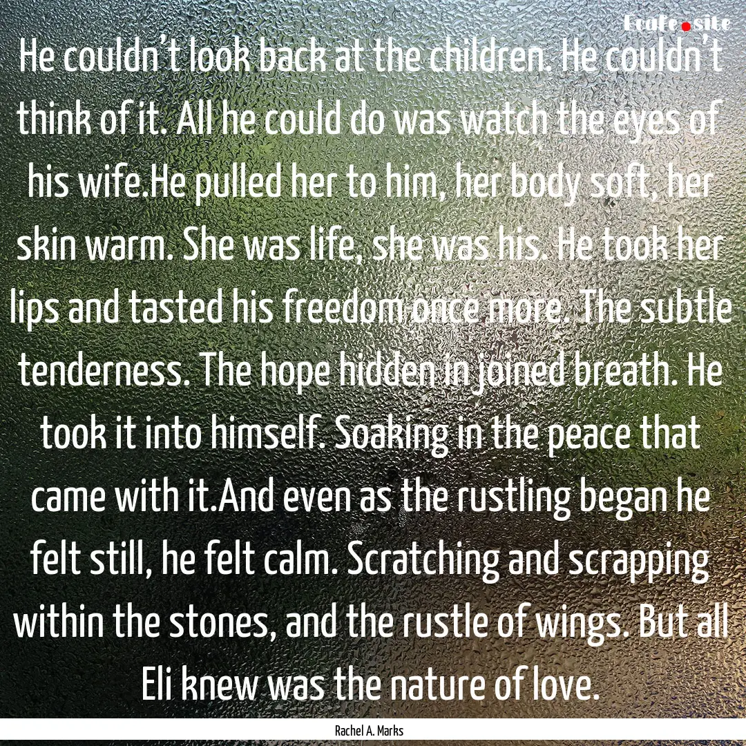 He couldn’t look back at the children..... : Quote by Rachel A. Marks