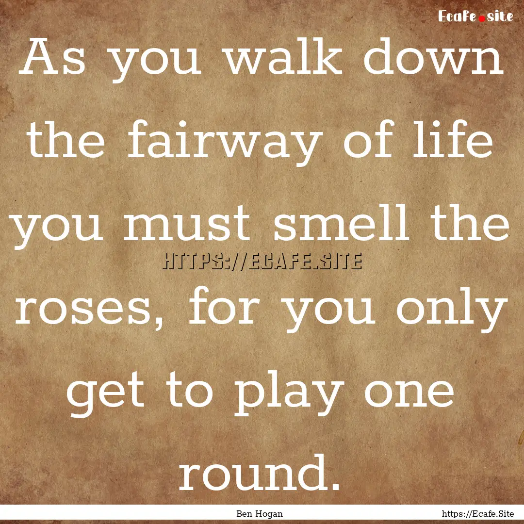 As you walk down the fairway of life you.... : Quote by Ben Hogan