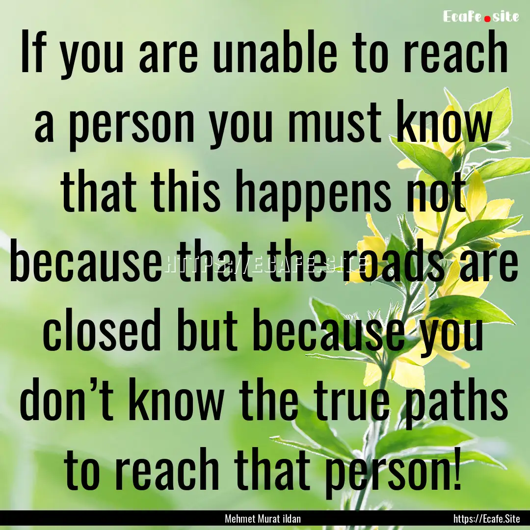 If you are unable to reach a person you must.... : Quote by Mehmet Murat ildan