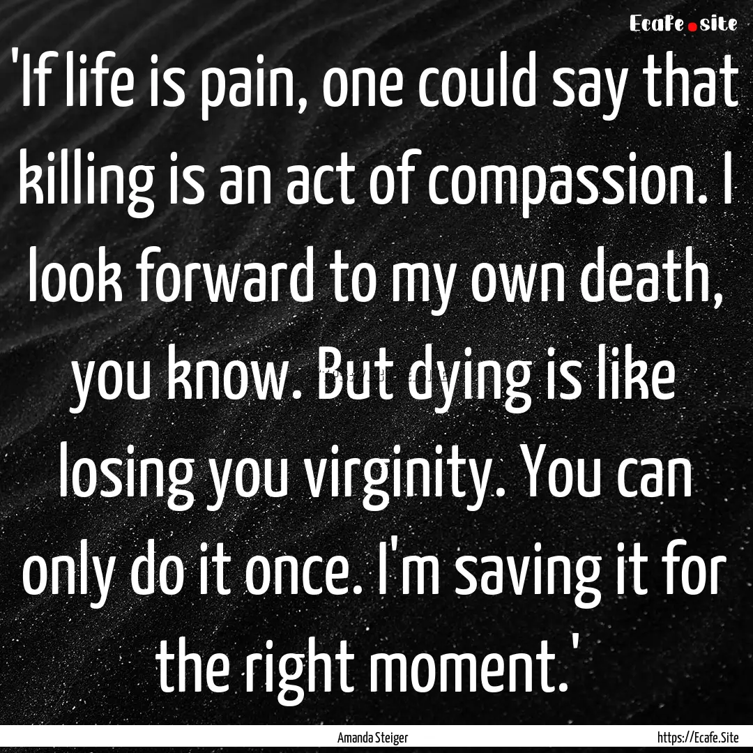  'If life is pain, one could say that killing.... : Quote by Amanda Steiger