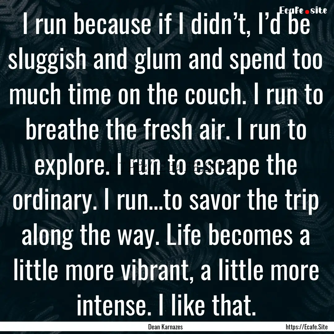 I run because if I didn’t, I’d be sluggish.... : Quote by Dean Karnazes