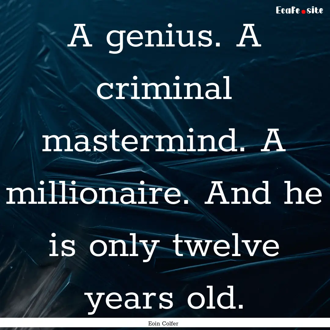 A genius. A criminal mastermind. A millionaire..... : Quote by Eoin Colfer