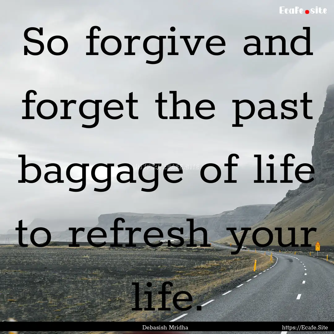 So forgive and forget the past baggage of.... : Quote by Debasish Mridha