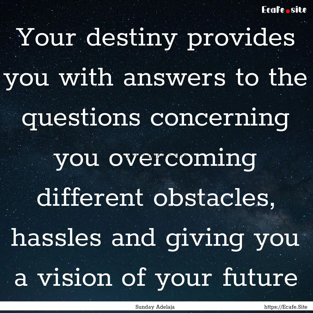 Your destiny provides you with answers to.... : Quote by Sunday Adelaja