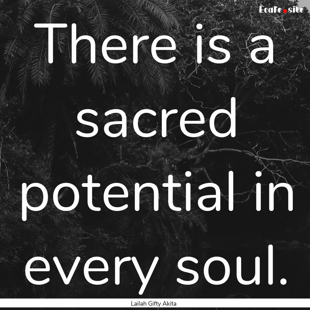 There is a sacred potential in every soul..... : Quote by Lailah Gifty Akita