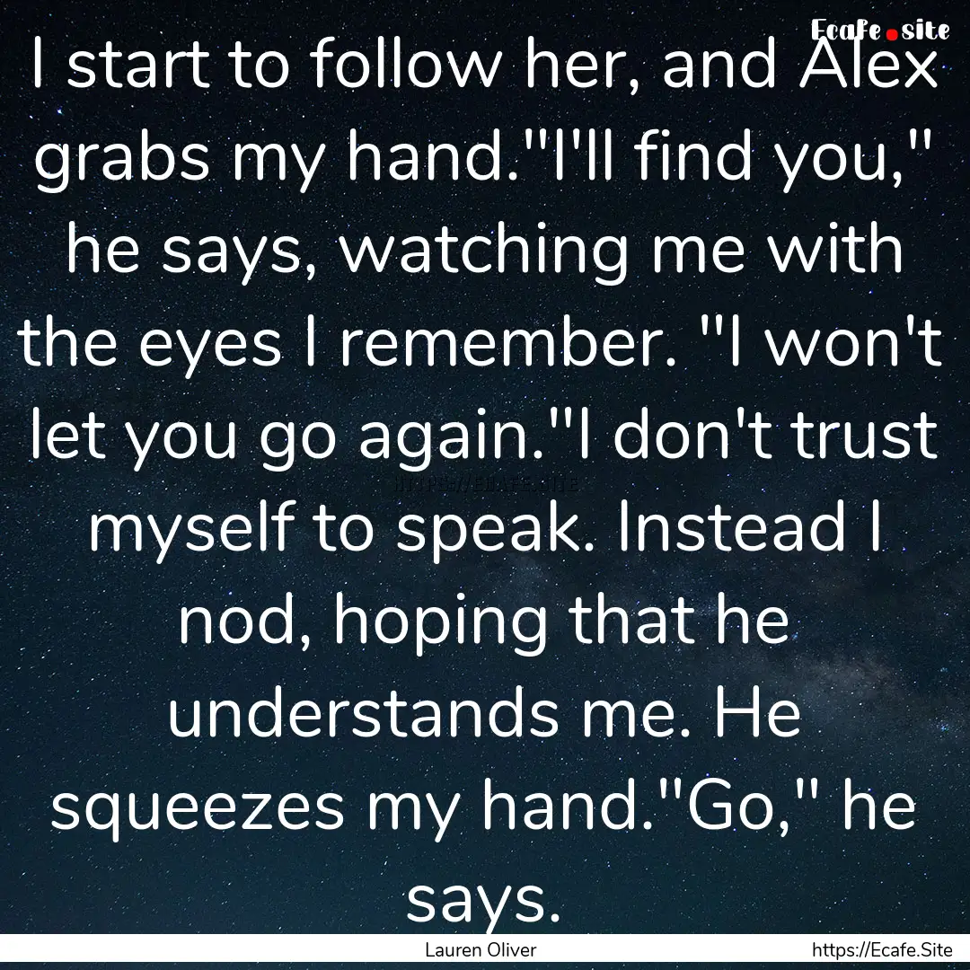 I start to follow her, and Alex grabs my.... : Quote by Lauren Oliver