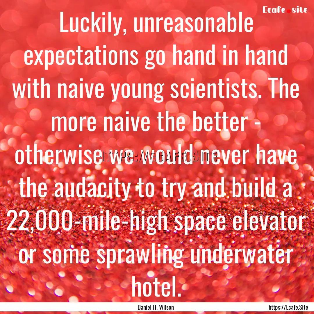 Luckily, unreasonable expectations go hand.... : Quote by Daniel H. Wilson