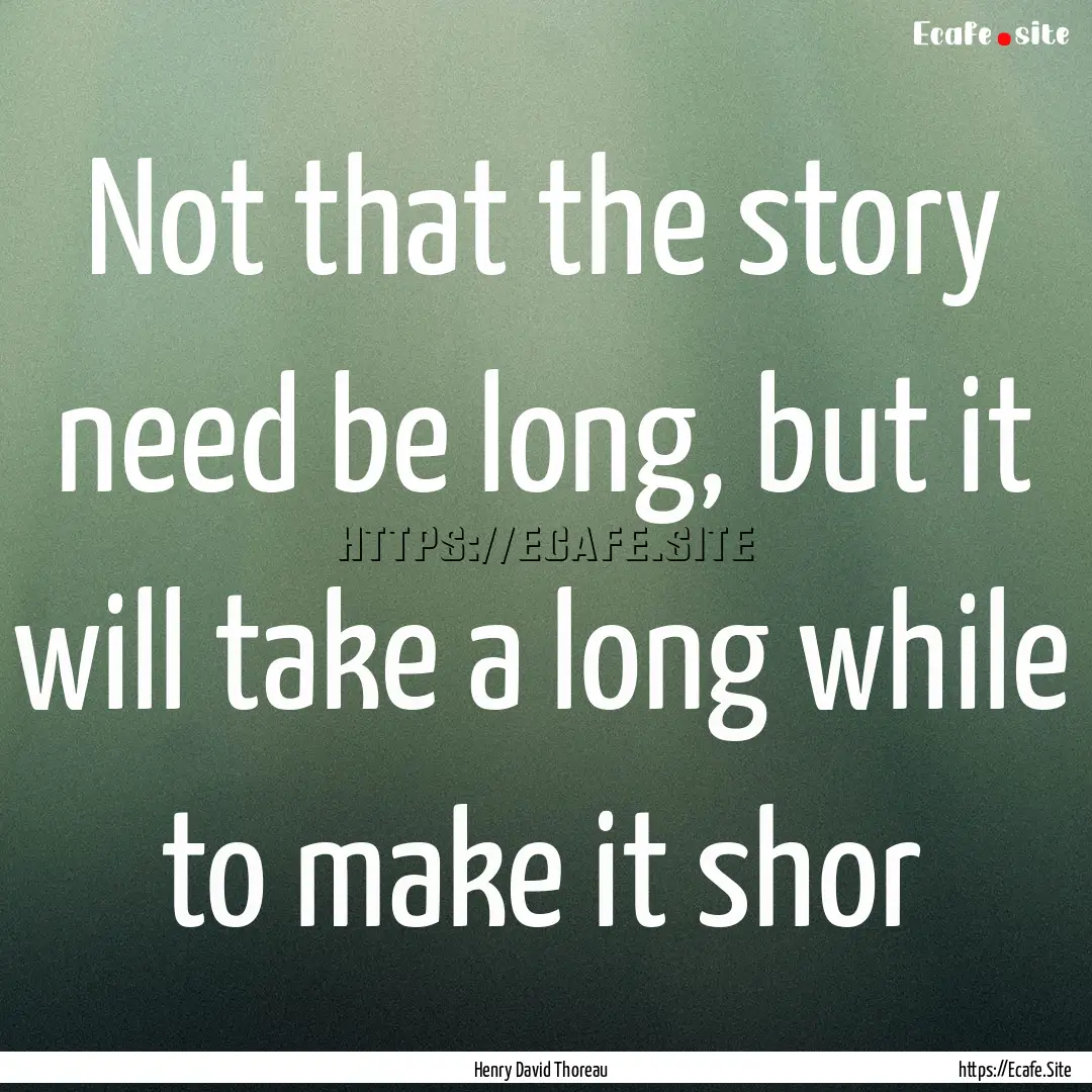 Not that the story need be long, but it will.... : Quote by Henry David Thoreau