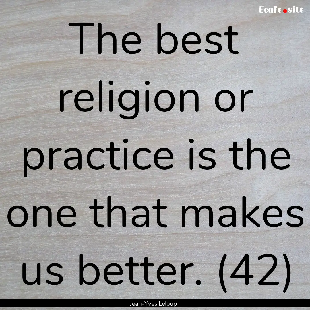 The best religion or practice is the one.... : Quote by Jean-Yves Leloup