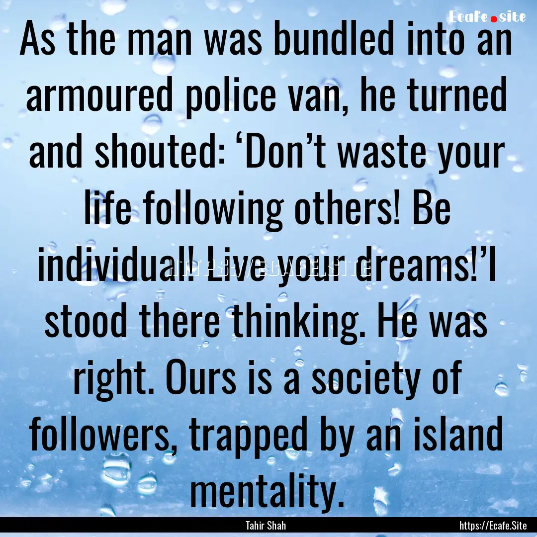 As the man was bundled into an armoured police.... : Quote by Tahir Shah