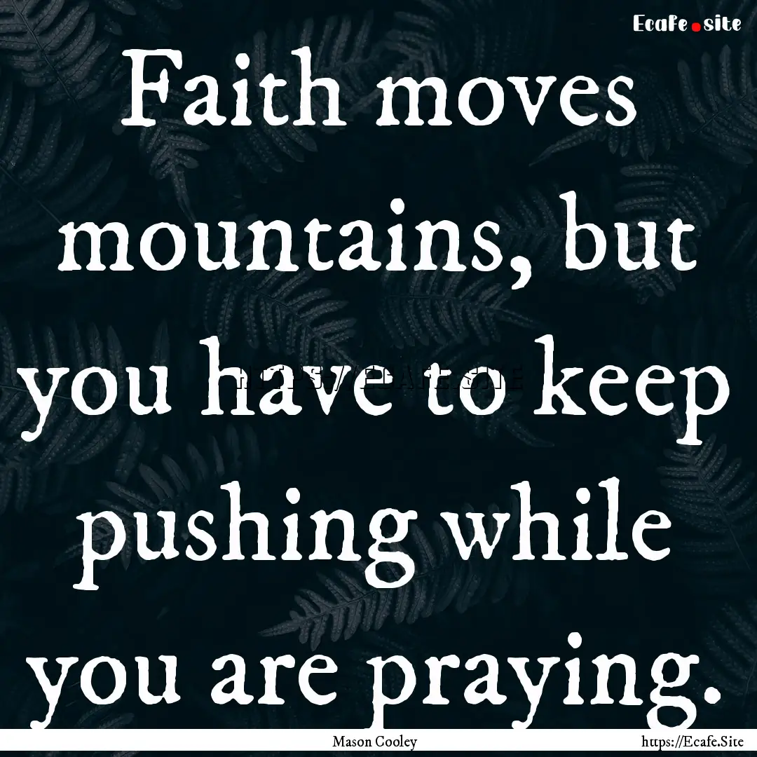 Faith moves mountains, but you have to keep.... : Quote by Mason Cooley