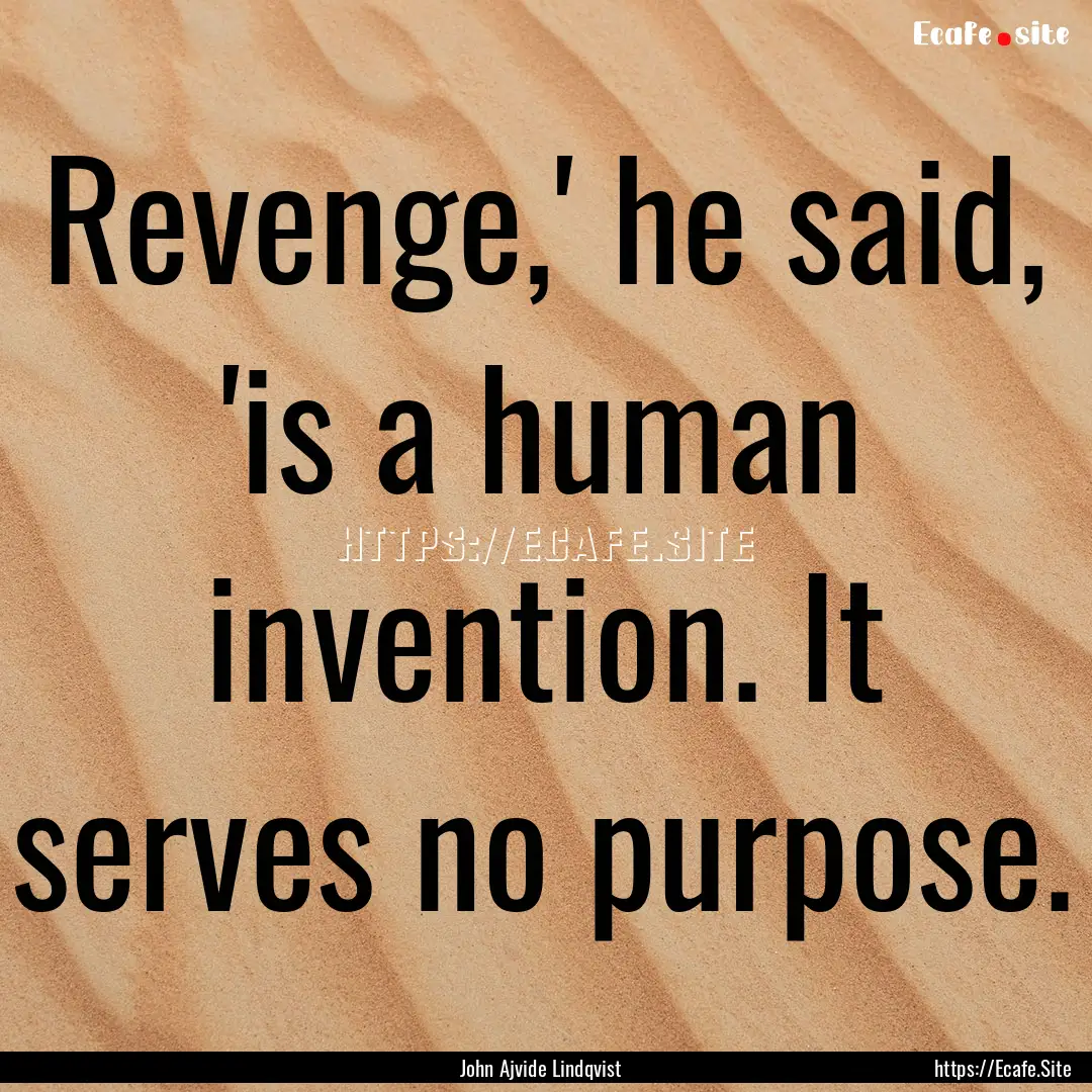 Revenge,' he said, 'is a human invention..... : Quote by John Ajvide Lindqvist