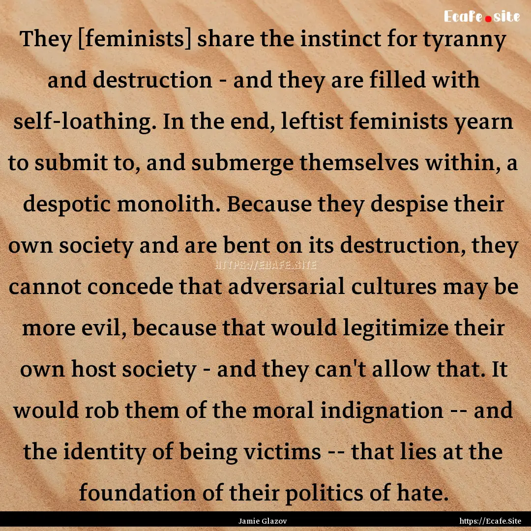 They [feminists] share the instinct for tyranny.... : Quote by Jamie Glazov