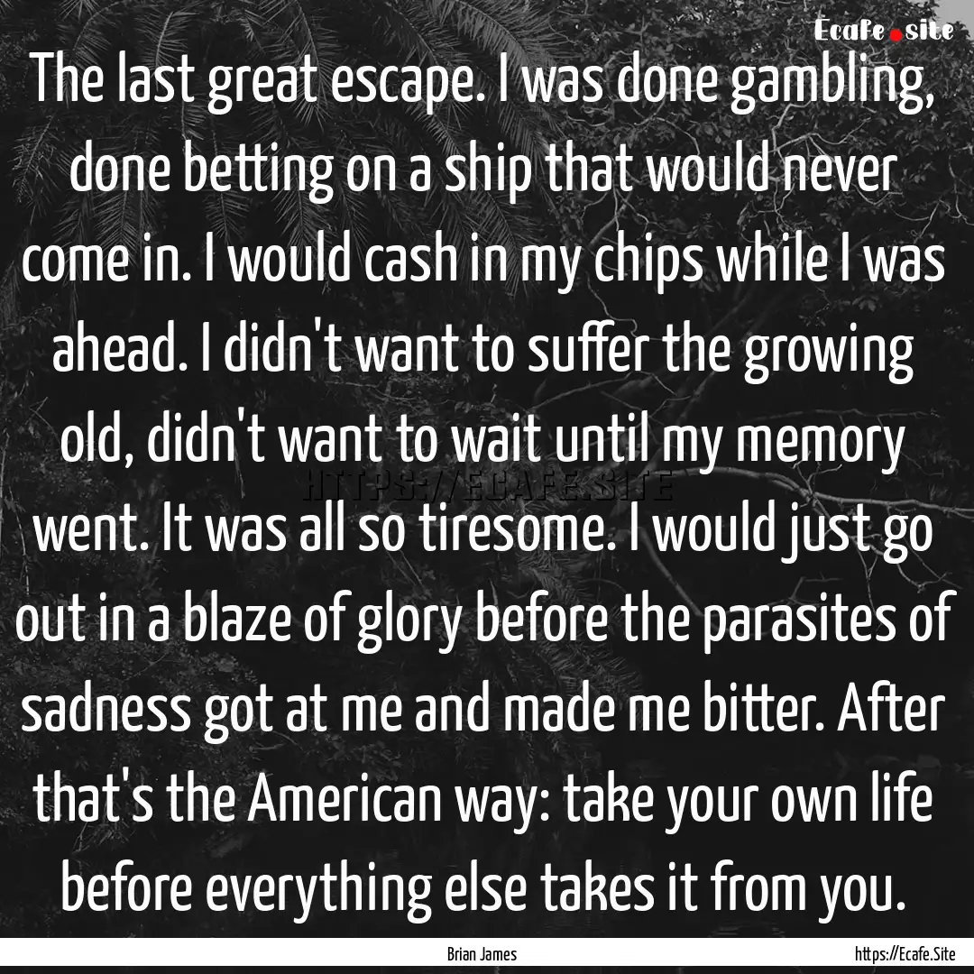 The last great escape. I was done gambling,.... : Quote by Brian James