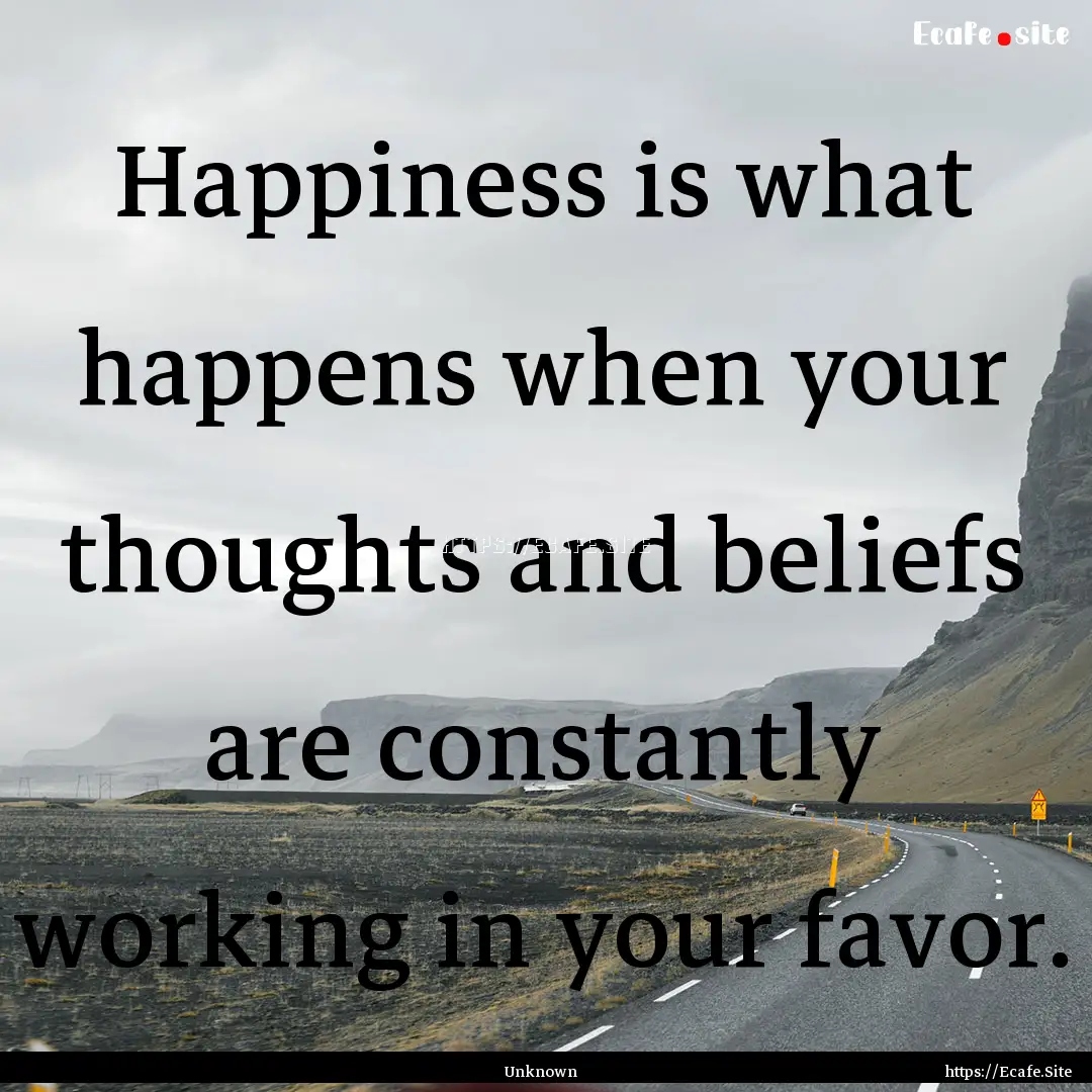 Happiness is what happens when your thoughts.... : Quote by Unknown