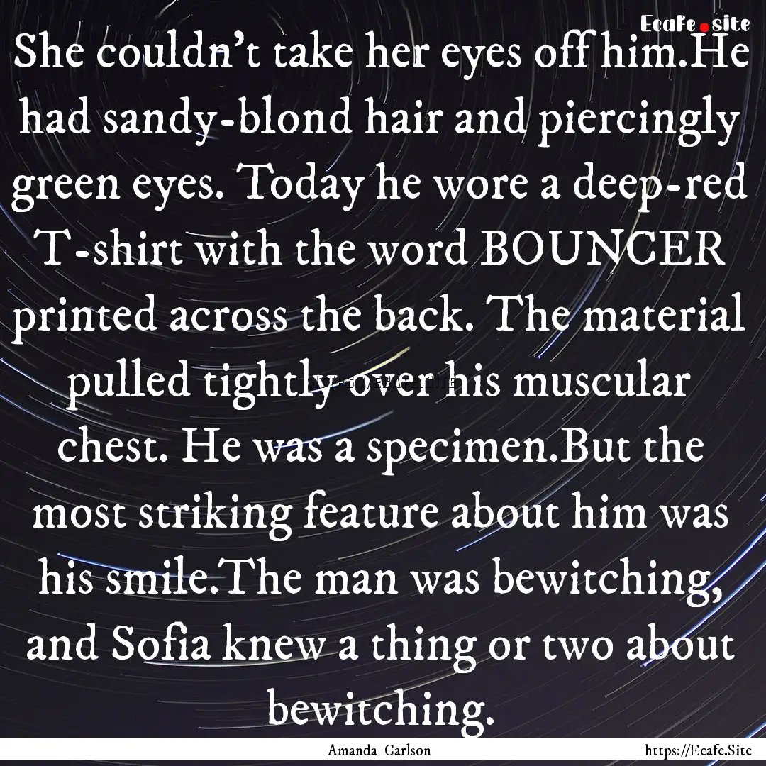 She couldn't take her eyes off him.He had.... : Quote by Amanda Carlson