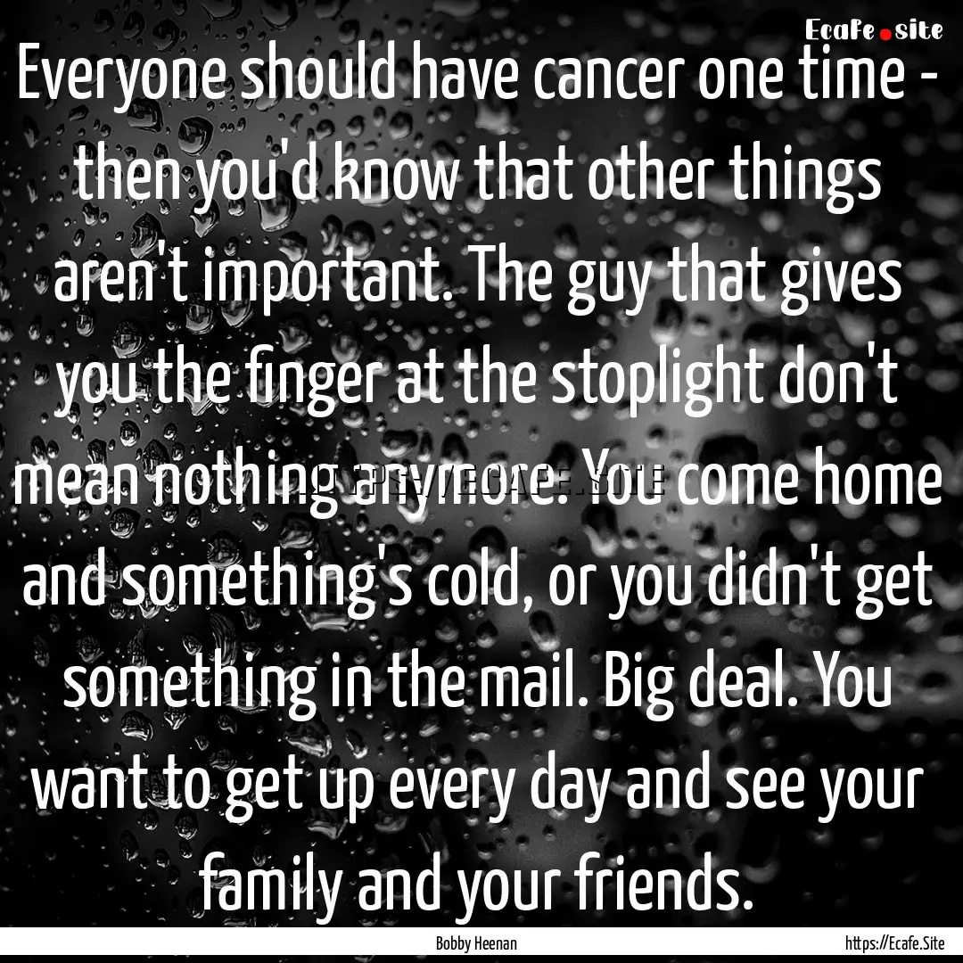 Everyone should have cancer one time - then.... : Quote by Bobby Heenan