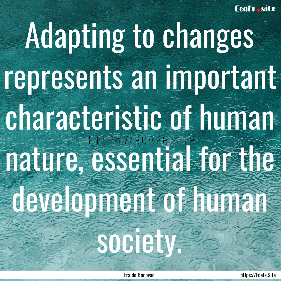 Adapting to changes represents an important.... : Quote by Eraldo Banovac