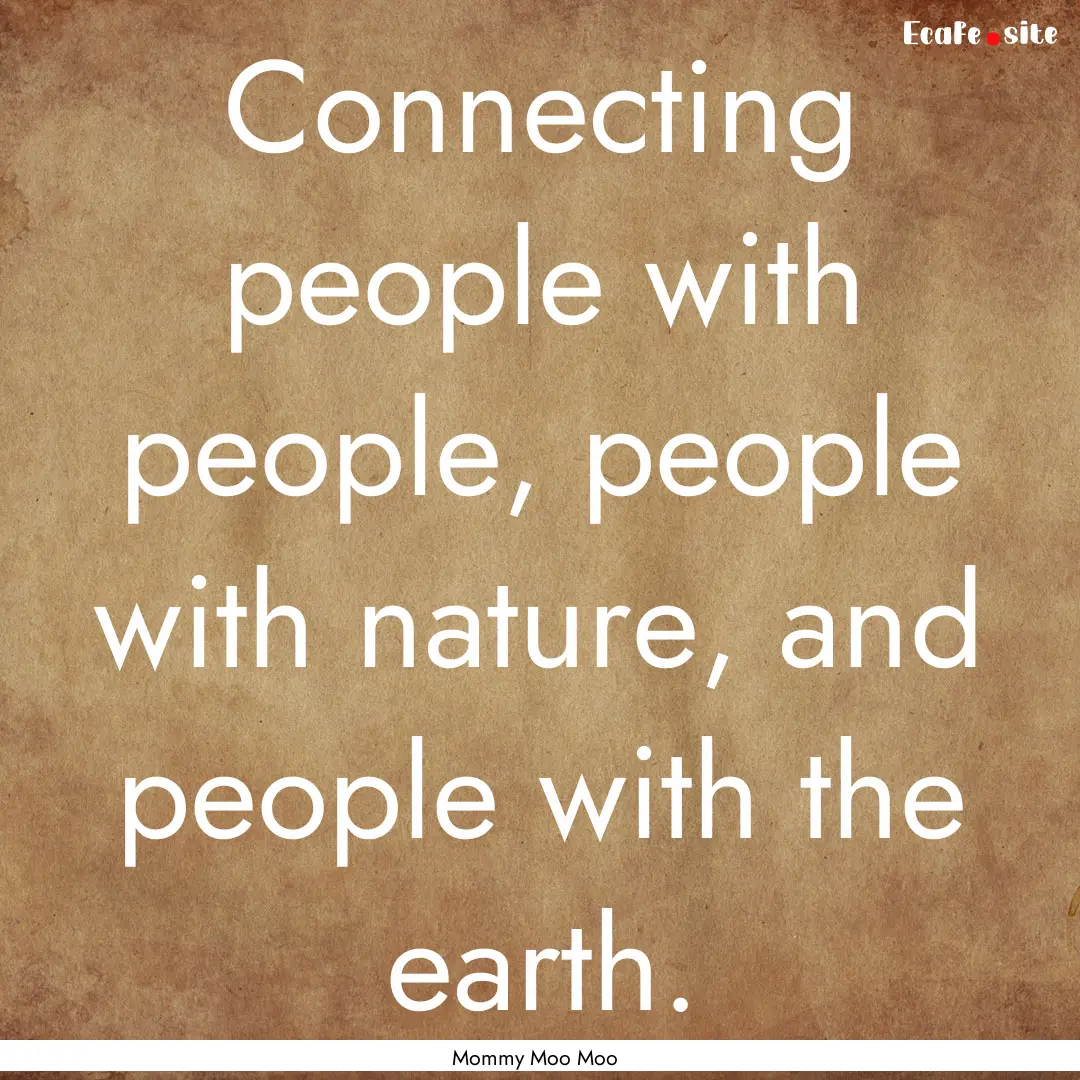 Connecting people with people, people with.... : Quote by Mommy Moo Moo