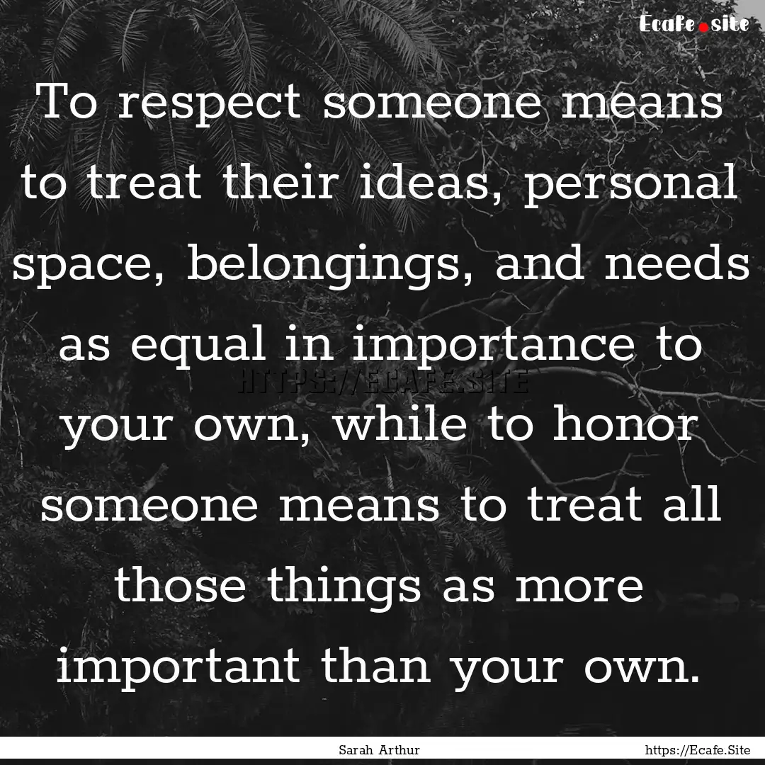 To respect someone means to treat their ideas,.... : Quote by Sarah Arthur