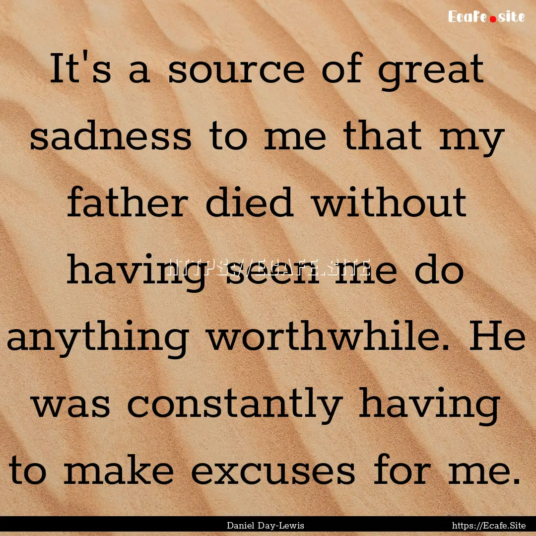 It's a source of great sadness to me that.... : Quote by Daniel Day-Lewis