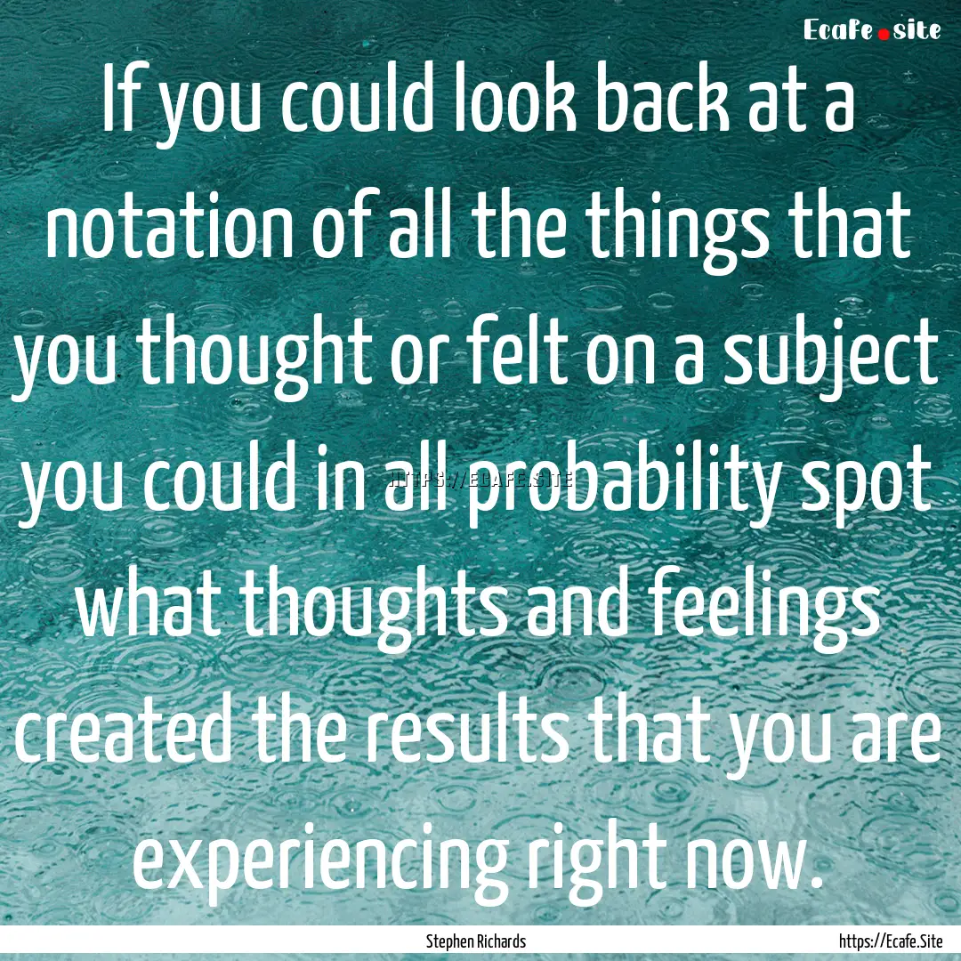 If you could look back at a notation of all.... : Quote by Stephen Richards