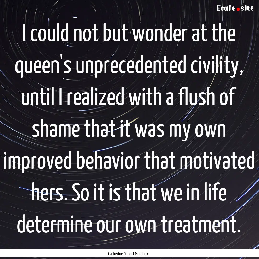 I could not but wonder at the queen's unprecedented.... : Quote by Catherine Gilbert Murdock