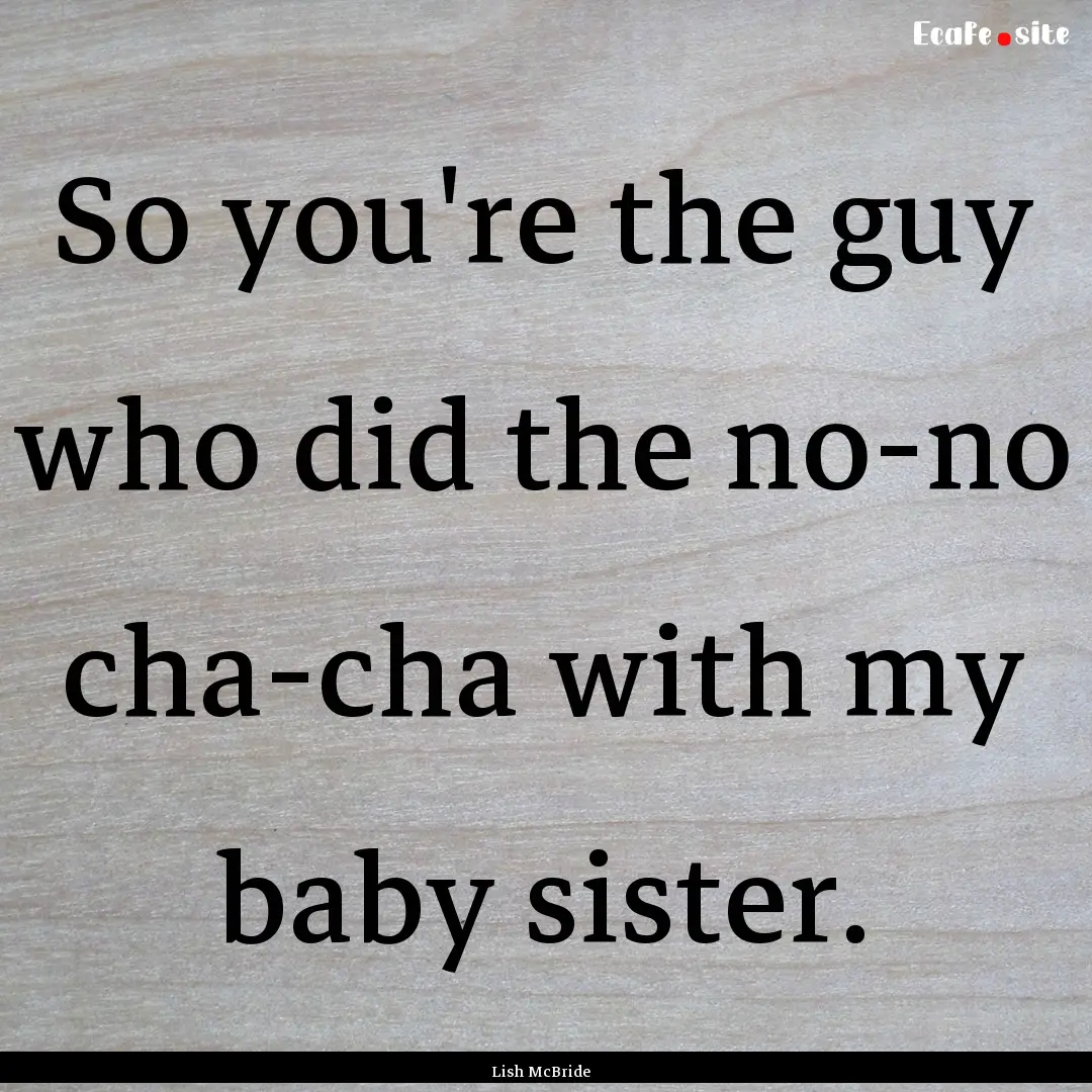 So you're the guy who did the no-no cha-cha.... : Quote by Lish McBride