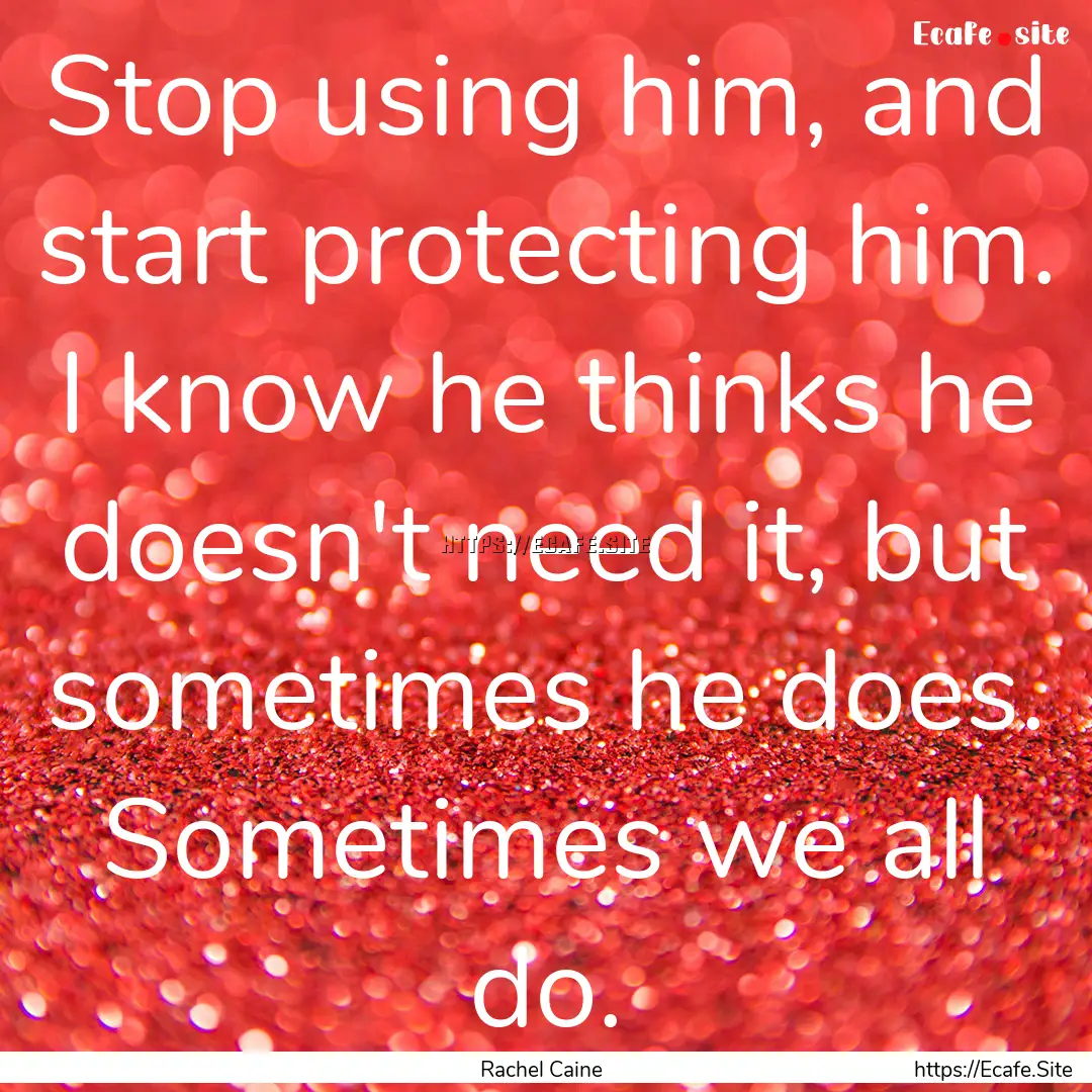 Stop using him, and start protecting him..... : Quote by Rachel Caine