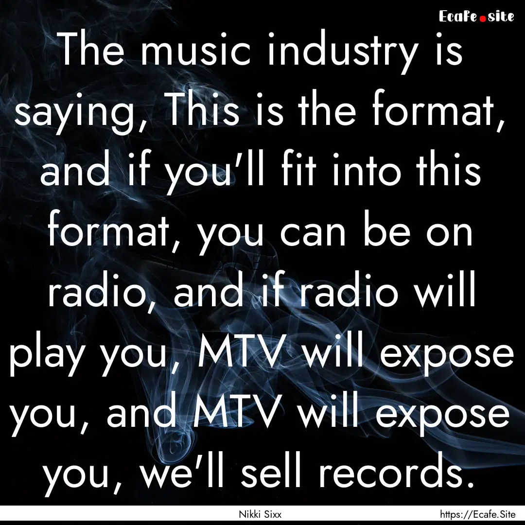 The music industry is saying, This is the.... : Quote by Nikki Sixx