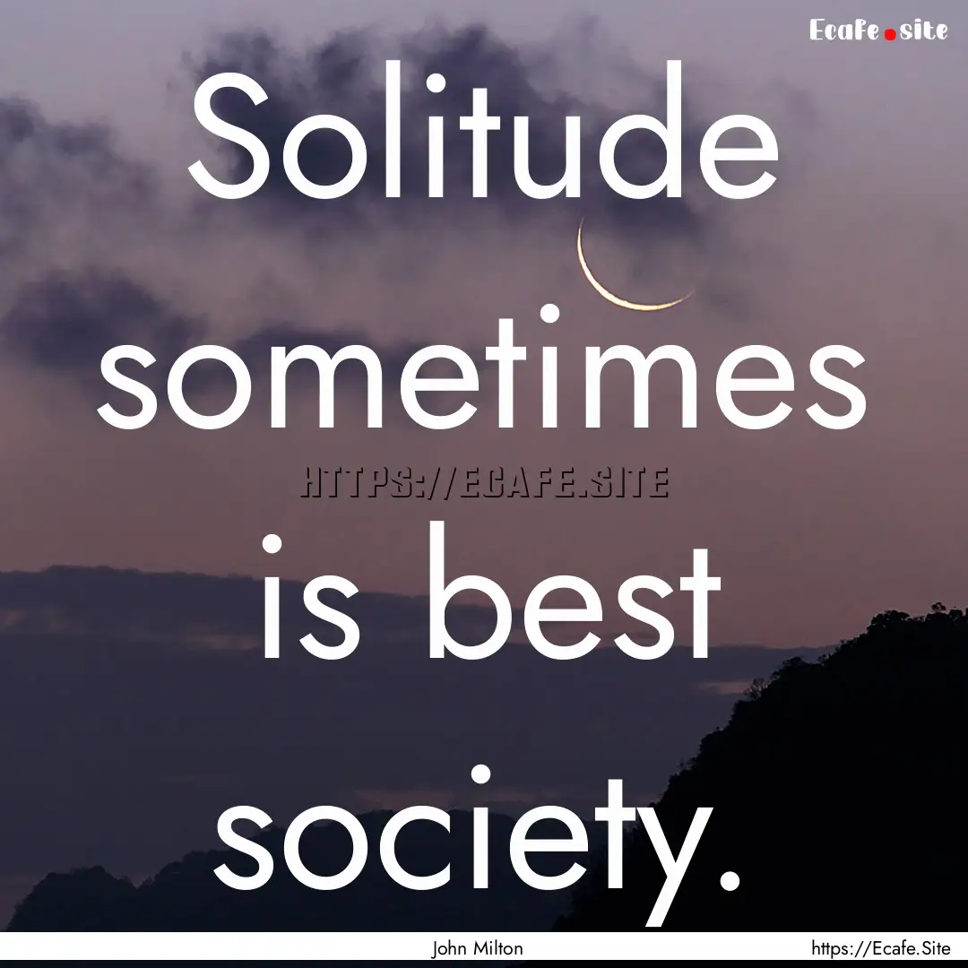 Solitude sometimes is best society. : Quote by John Milton